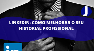 LINKEDIN: Como melhorar o seu historial profissional