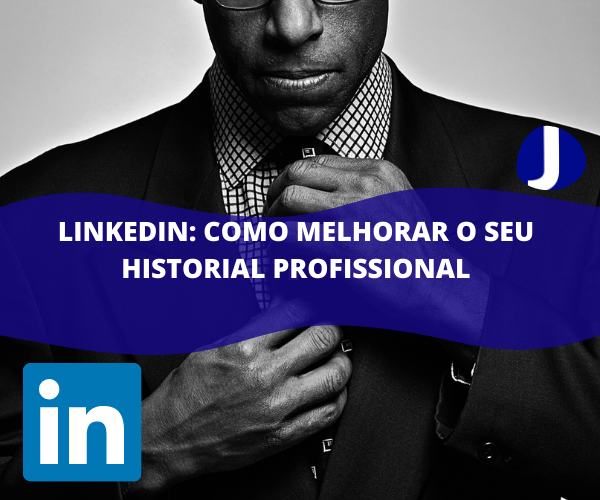 LINKEDIN: Como melhorar o seu historial profissional